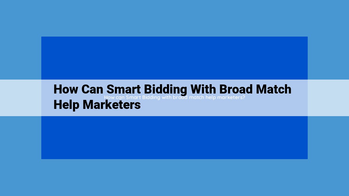 Maximize Reach and Conversions: Smart Bidding with Broad Match Keywords