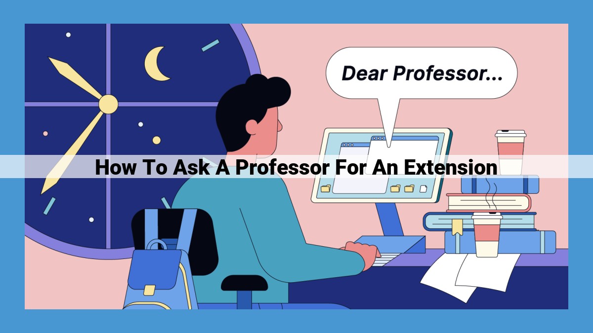 How to Effectively Request an Extension from Your Professor: A Comprehensive Guide