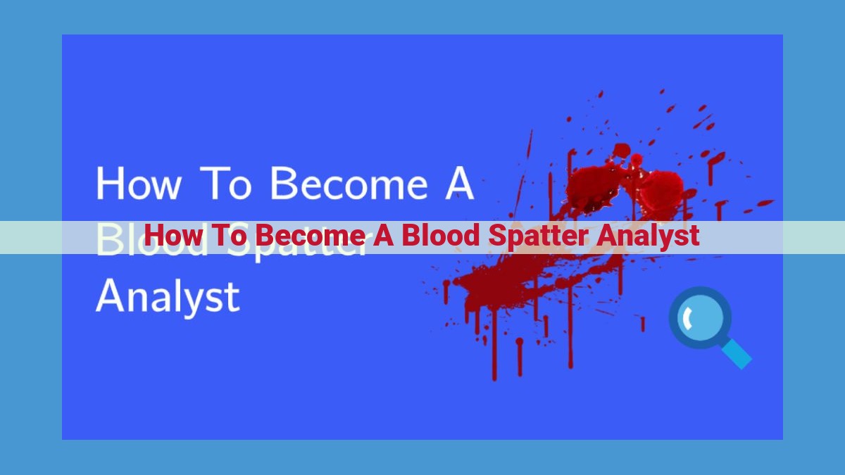 Aspiring Blood Spatter Analysts: Pathway to Success Through Education and Training