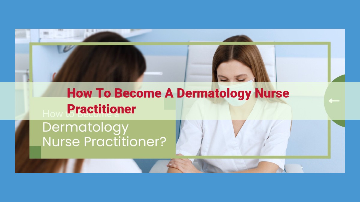 Become a Dermatology Nurse Practitioner: Essential Qualifications and Career Path