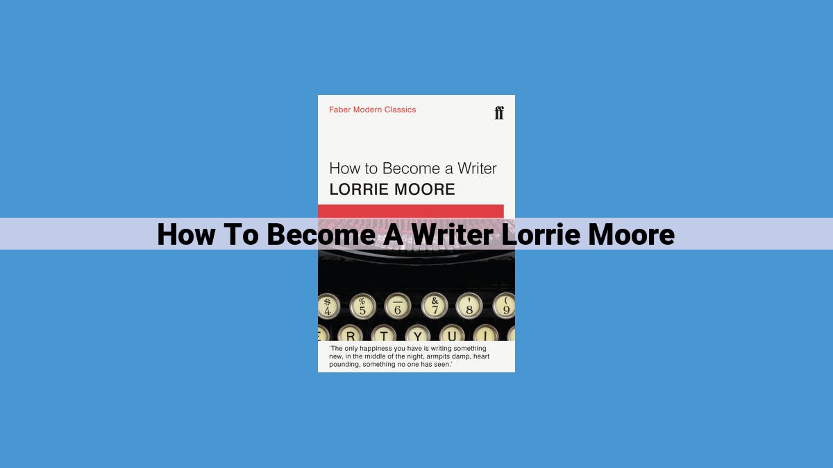 Mastering the Art of Writing Like Lorrie Moore: A Comprehensive Guide for Aspiring Writers