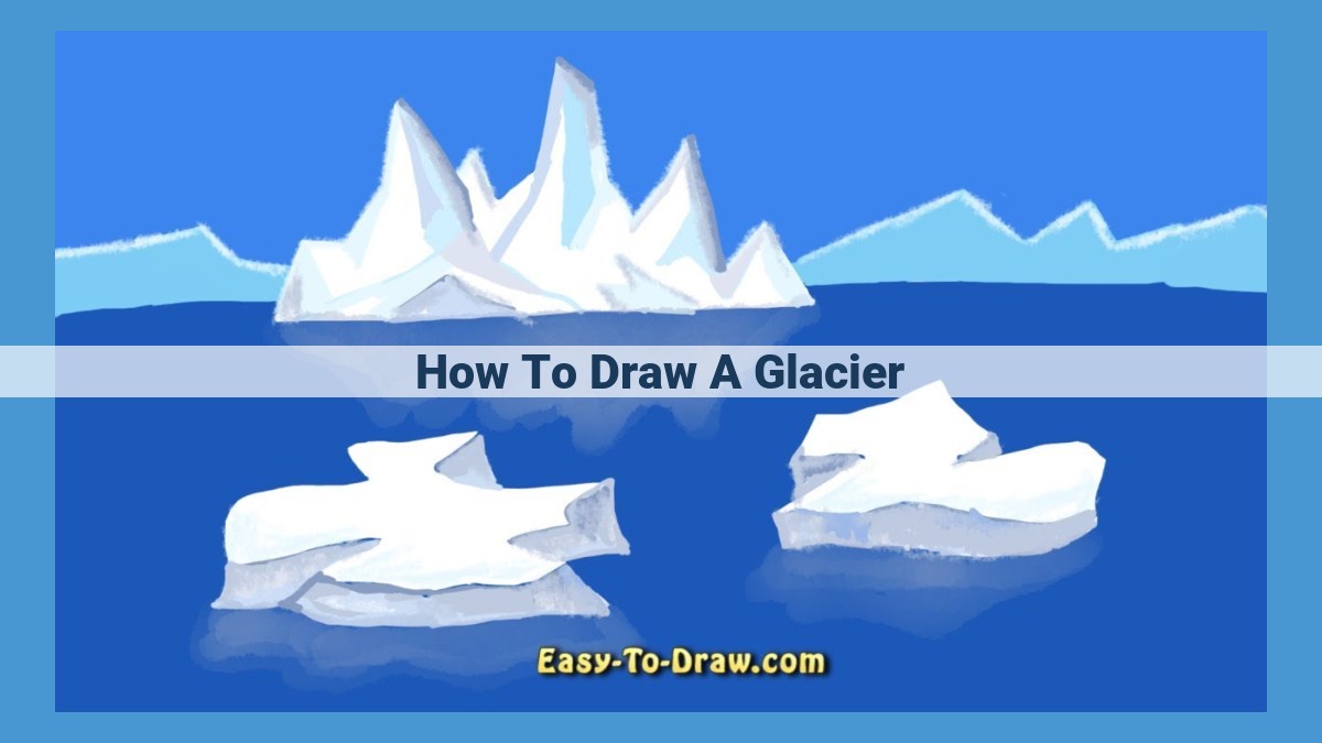 Mastering Glacier Drawings: A Comprehensive Guide to Capturing Nature's Icy Giants