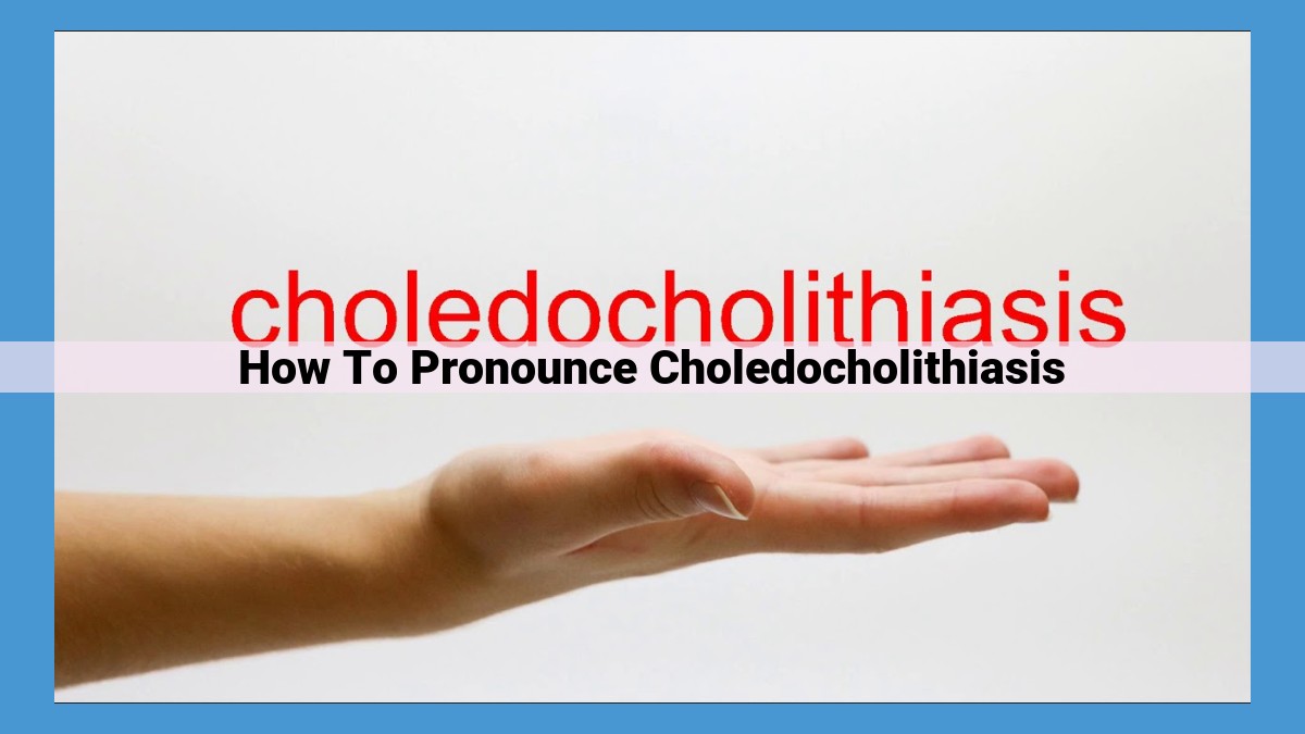 Understanding Choledocholithiasis Pronunciation: Essential for Accurate Communication