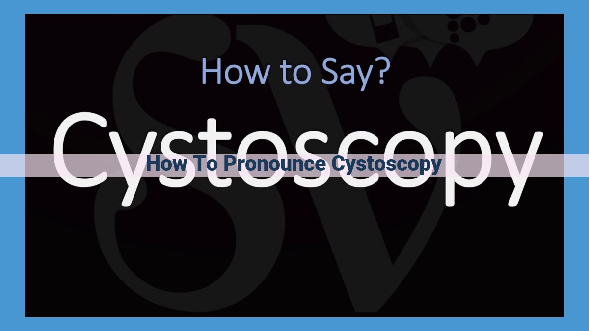 A Comprehensive Guide to Pronouncing "Cystoscopy" Correctly