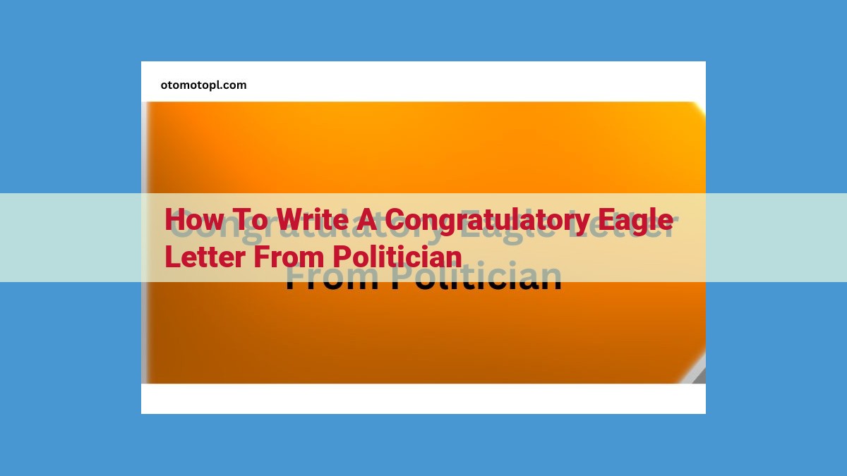 A Guide to Crafting Congratulatory Letters from Politicians: Expressing Gratitude, Recognizing Achievements, and Inspiring Recipients