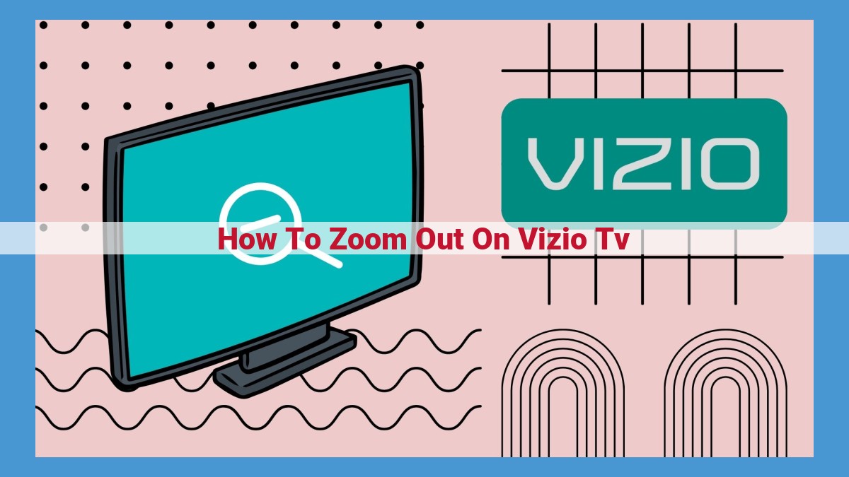 How to Zoom Out on Vizio TV: An Ultimate Guide for Enhanced Viewing