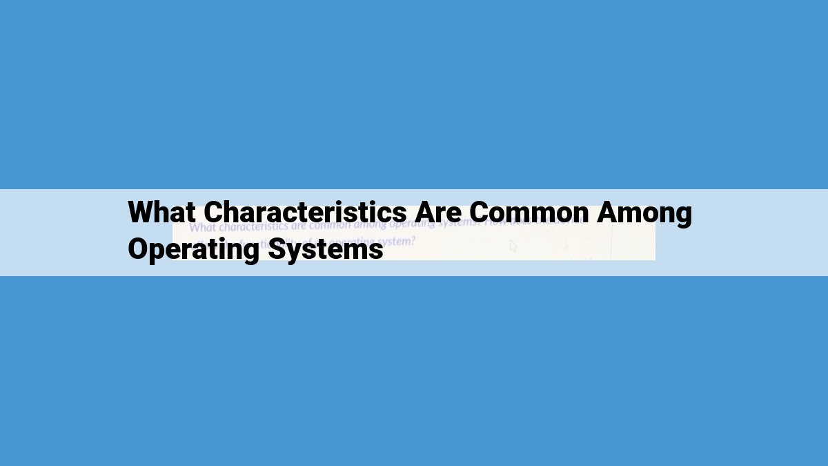 Essential OS Characteristics for Maximum Efficiency and Productivity